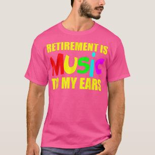 Retirement Is Music To My Ears T-Shirt