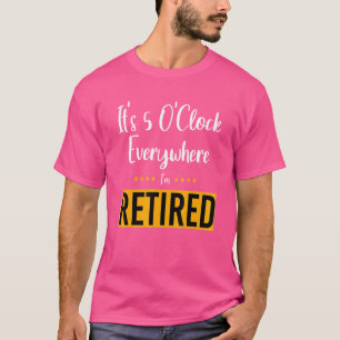 Retirement It's 5 O'clock Everywhere I'm Retired S T-Shirt