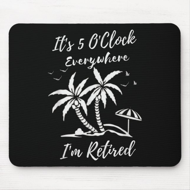 Retirement Its 5 Oclock Everywhere Im Retired Summ Mouse Pad (Front)