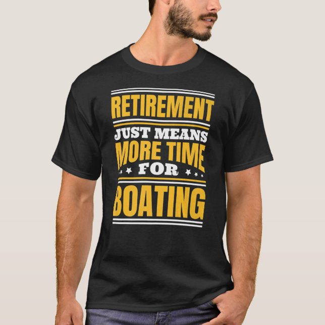 Retirement More Time For Boating   T-Shirt (Front)