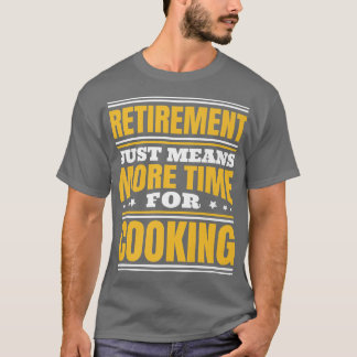 Retirement More Time For Cooking T-Shirt
