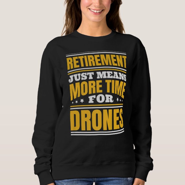 Retirement More Time For Drones Sweatshirt (Front)