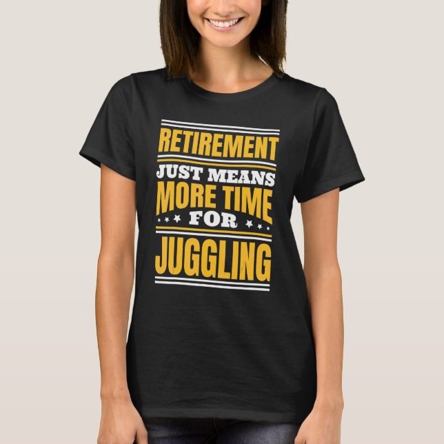 Retirement More Time For Juggling T-Shirt (Front)