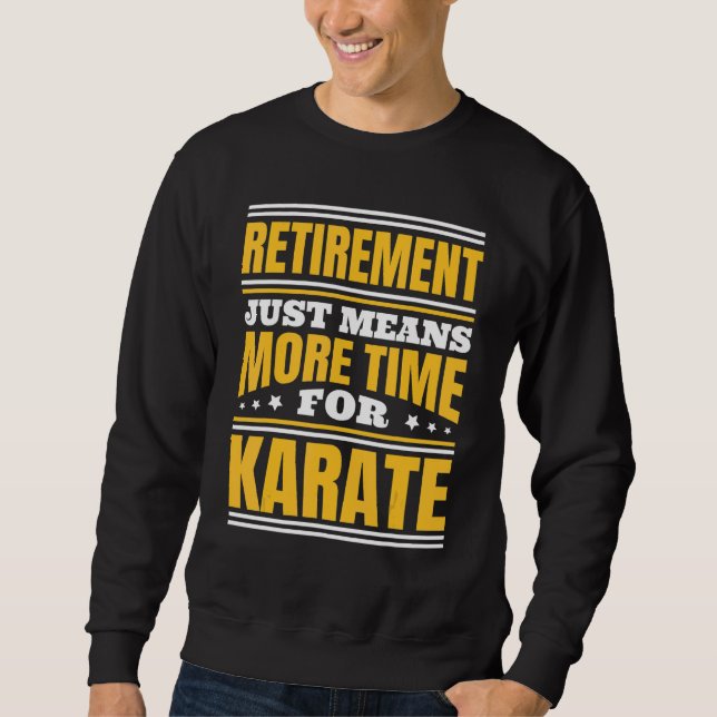 Retirement More Time For Karate Sweatshirt (Front)