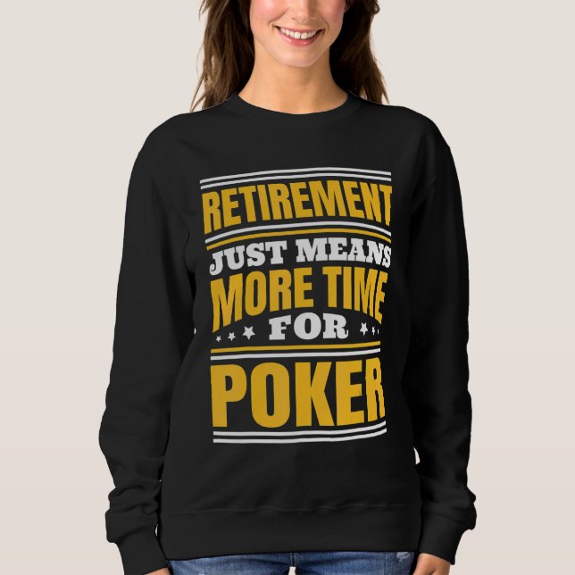 Retirement More Time For Poker Sweatshirt (Front)