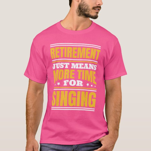 Retirement More Time For Singing T-Shirt (Front)