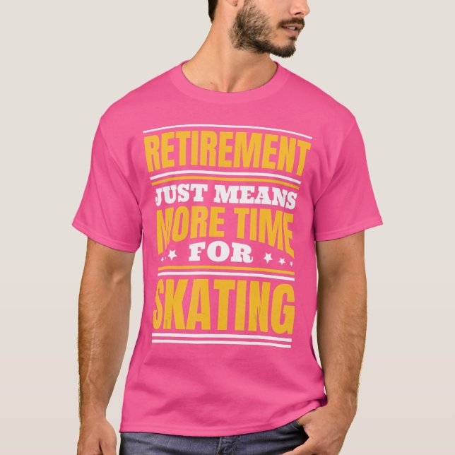 Retirement More Time For Skating T-Shirt (Front)