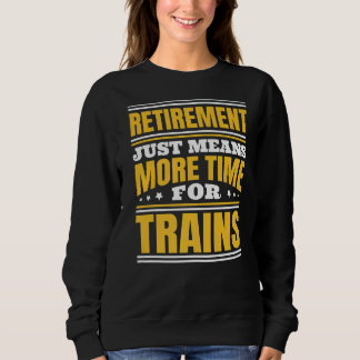 Retirement More Time For Trains Sweatshirt