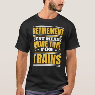 Retirement More Time For Trains T-Shirt