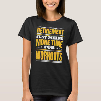 Retirement More Time For Workouts T-Shirt