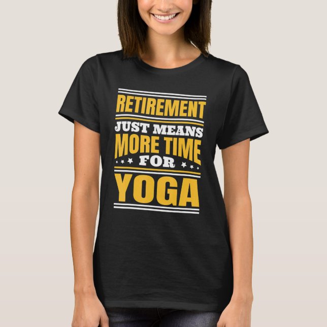 Retirement More Time For Yoga T-Shirt (Front)