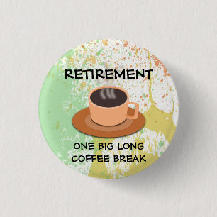 RETIREMENT - One Big Long Coffee Break 3 Cm Round Badge