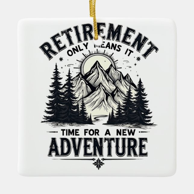 Retirement Only Means It's Time for a New Adventur Ceramic Ornament (Front)