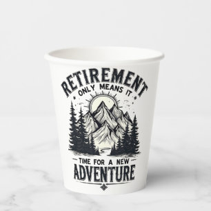 Retirement Only Means It's Time for a New Adventur Paper Cups
