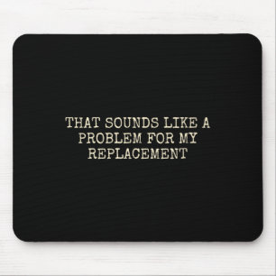 Retirement Party Not My Problem Retiree Replacemen Mouse Pad