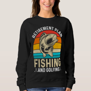 Retirement Plan Fishing and Golfing  Fisherman Gol Sweatshirt