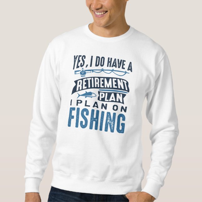 Retirement Plan Fishing Sweatshirt (Front)