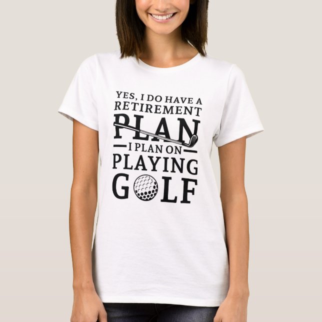 Retirement Plan Golf T-Shirt (Front)