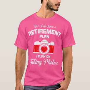 Retirement Plan Is To Take More Pictures Funny Pho T-Shirt