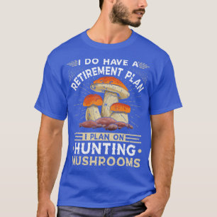 Retirement Plan Mushroom Hunting T-Shirt