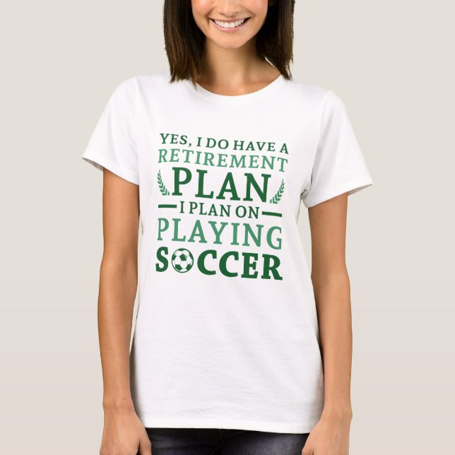 Retirement Plan Soccer T-Shirt (Front)