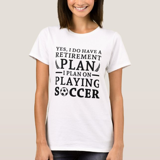 Retirement Plan Soccer T-Shirt (Front)