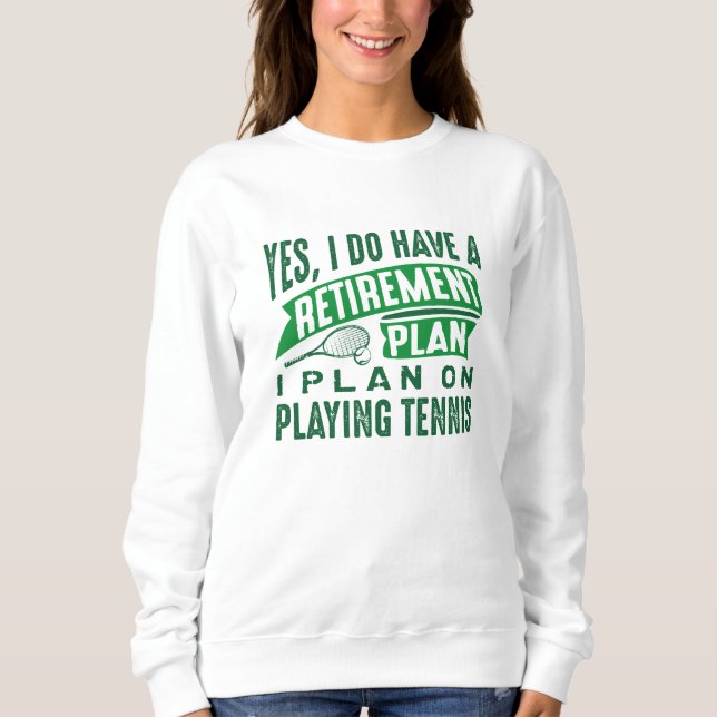 Retirement Plan Tennis Sweatshirt (Front)