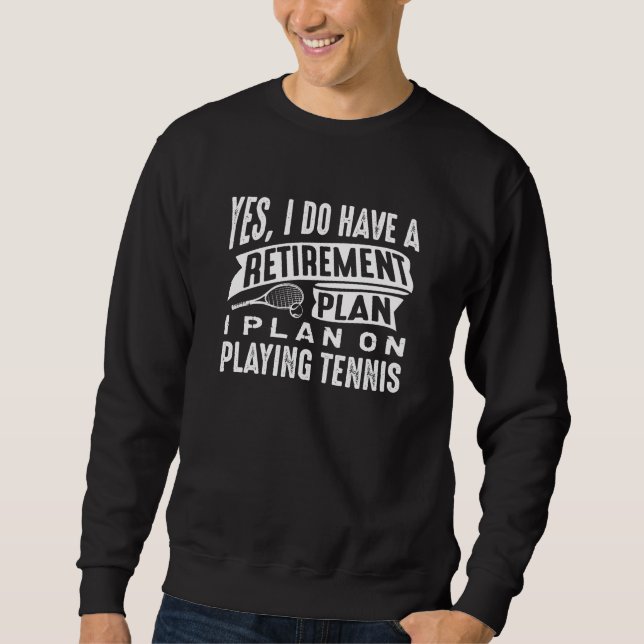 Retirement Plan Tennis Sweatshirt (Front)