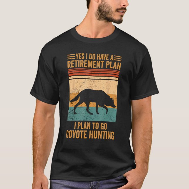 Retirement Plan To Go Coyote Hunting Coyote Hunter T-Shirt (Front)