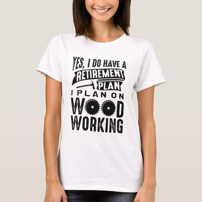 Retirement Plan Woodworking T-Shirt (Front)