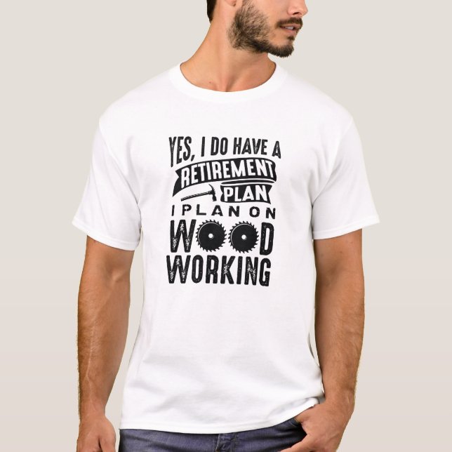 Retirement Plan Woodworking T-Shirt (Front)