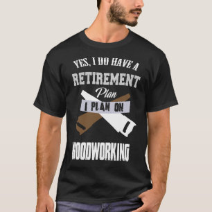 Retirement Plan Woodworking T-Shirt