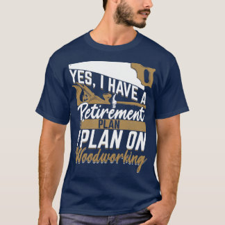 Retirement Plan Woodworking Woodworker Gift  T-Shirt