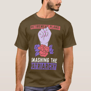 Retirement Plans Smashing The PatriarchyFeminist52 T-Shirt