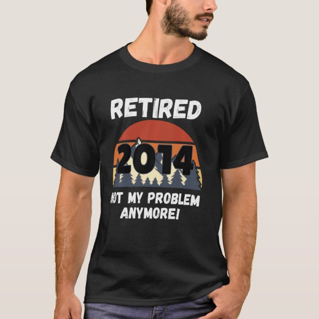 Retirement  Retired 2014 Not My Problem T-Shirt (Front)