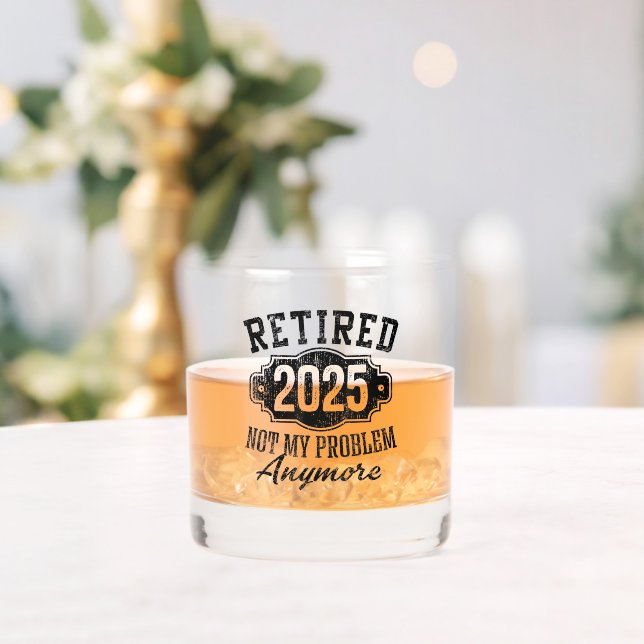 Retirement Retired 2025 Not My Problem Anymore Whiskey Glass (Insitu (Wedding))
