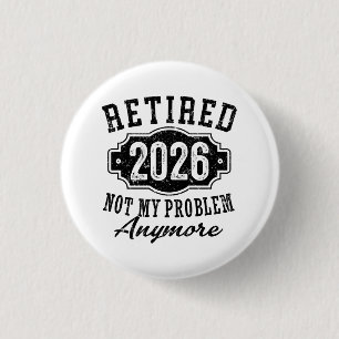 Retirement Retired 2026 Not My Problem Anymore  3 Cm Round Badge