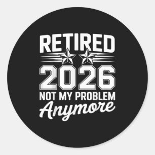 Retirement Retired 2026 Not My Problem Anymore Fun Classic Round Sticker