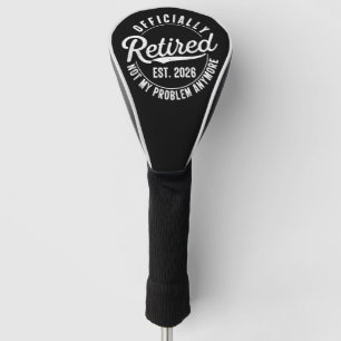 Retirement Retired 2026 Not My Problem Anymore Golf Head Cover