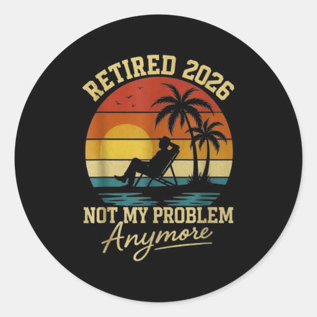 Retirement Retired 2026 Not My Problem Anymore Ret Classic Round Sticker (Front)