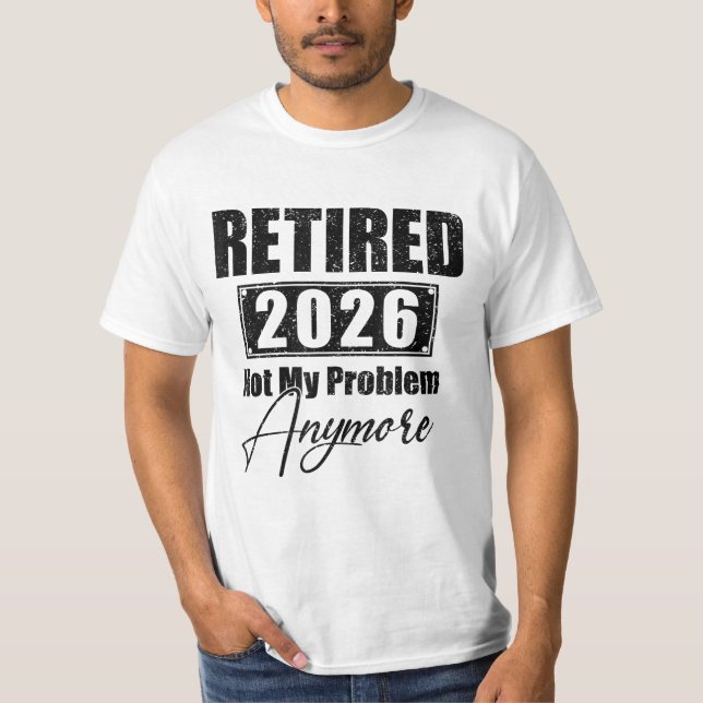 Retirement Retired 2026 Not My Problem Anymore  T-Shirt (Front)
