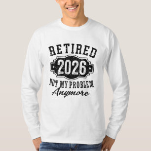 Retirement Retired 2026 Not My Problem Anymore  T-Shirt