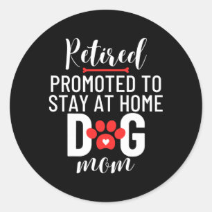 Retirement Retired Promoted To Stay At Home Dog Mo Classic Round Sticker