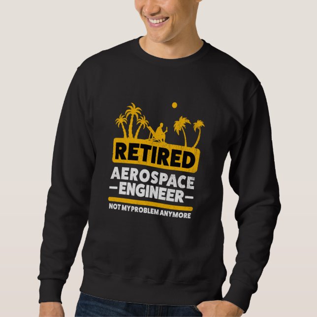 Retirement Retiree Engineering Retired Aerospace E Sweatshirt (Front)