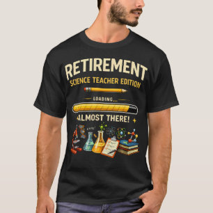 Retirement Science Teacher Edition Funny Almost T-Shirt