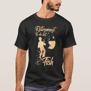 Retirement To Do List Fish I Worked My Whole Life  T-Shirt