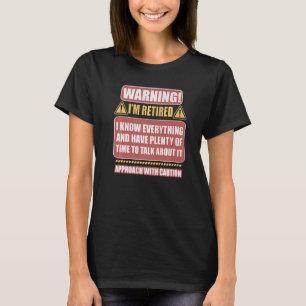 Retirement Warning I'm Retired I Know Everything P T-Shirt