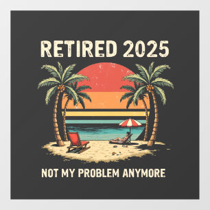 Retires 2025 Not My Problem Anymore