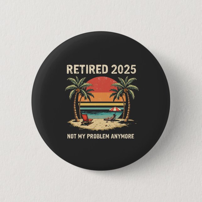 Retires 2025 Not My Problem Anymore 6 Cm Round Badge (Front)