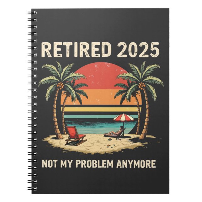 Retires 2025 Not My Problem Anymore Notebook (Front)